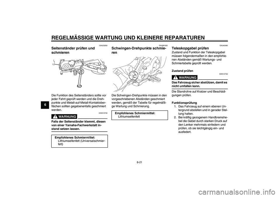 YAMAHA TTR50 2007  Betriebsanleitungen (in German) REGELMÄSSIGE WARTUNG UND KLEINERE REPARATUREN
6-21
6
GAU23200
Seitenständer prüfen und 
schmieren Die Funktion des Seitenständers sollte vor 
jeder Fahrt geprüft werden und die Dreh-
punkte und M