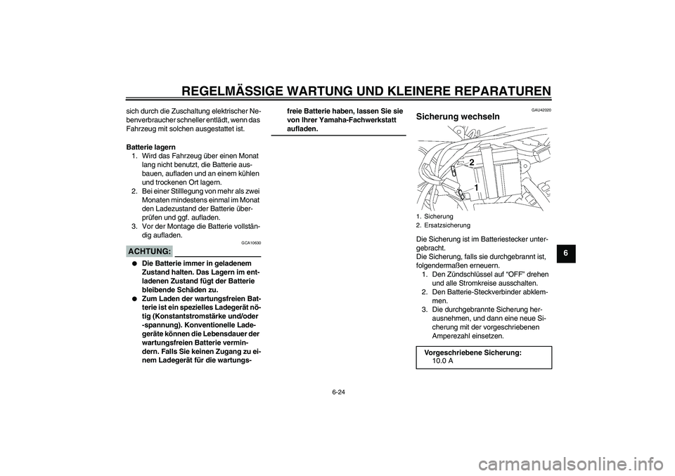 YAMAHA TTR50 2007  Betriebsanleitungen (in German) REGELMÄSSIGE WARTUNG UND KLEINERE REPARATUREN
6-24
6
sich durch die Zuschaltung elektrischer Ne-
benverbraucher schneller entlädt, wenn das 
Fahrzeug mit solchen ausgestattet ist.
Batterie lagern
1.