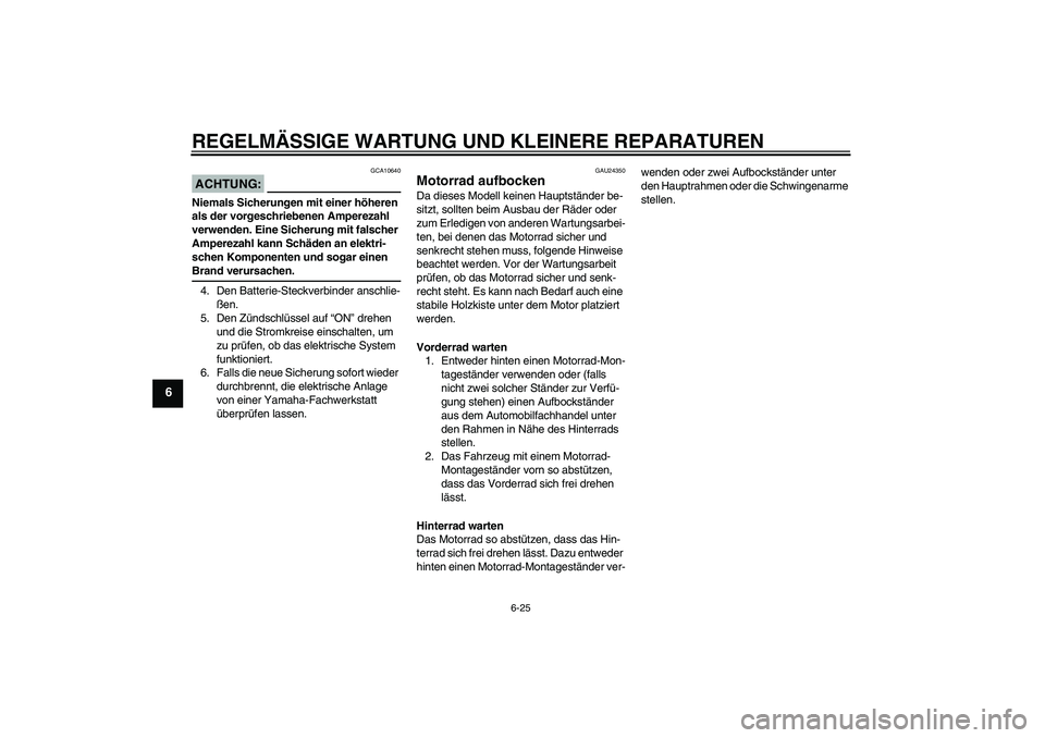 YAMAHA TTR50 2007  Betriebsanleitungen (in German) REGELMÄSSIGE WARTUNG UND KLEINERE REPARATUREN
6-25
6
ACHTUNG:
GCA10640
Niemals Sicherungen mit einer höheren 
als der vorgeschriebenen Amperezahl 
verwenden. Eine Sicherung mit falscher 
Amperezahl 
