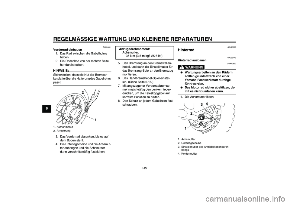 YAMAHA TTR50 2007  Betriebsanleitungen (in German) REGELMÄSSIGE WARTUNG UND KLEINERE REPARATUREN
6-27
6
GAU39801
Vorderrad einbauen
1. Das Rad zwischen die Gabelholme 
heben.
2. Die Radachse von der rechten Seite 
her durchstecken.HINWEI
S:
Sicherste