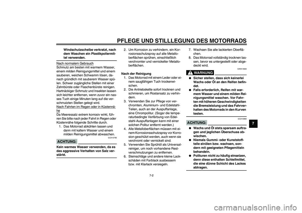YAMAHA TTR50 2007  Betriebsanleitungen (in German) PFLEGE UND STILLLEGUNG DES MOTORRADS
7-2
7
Windschutzscheibe verkratzt, nach 
dem Waschen ein Plastikpoliermit-tel verwenden.
Nach normalem Gebrauch
Schmutz am besten mit warmem Wasser, 
einem milden 