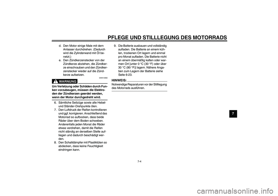 YAMAHA TTR50 2007  Betriebsanleitungen (in German) PFLEGE UND STILLLEGUNG DES MOTORRADS
7-4
7
d. Den Motor einige Male mit dem 
Anlasser durchdrehen. (Dadurch 
wird die Zylinderwand mit Öl be-
netzt.)
e. Den Zündkerzenstecker von der 
Zündkerze abz