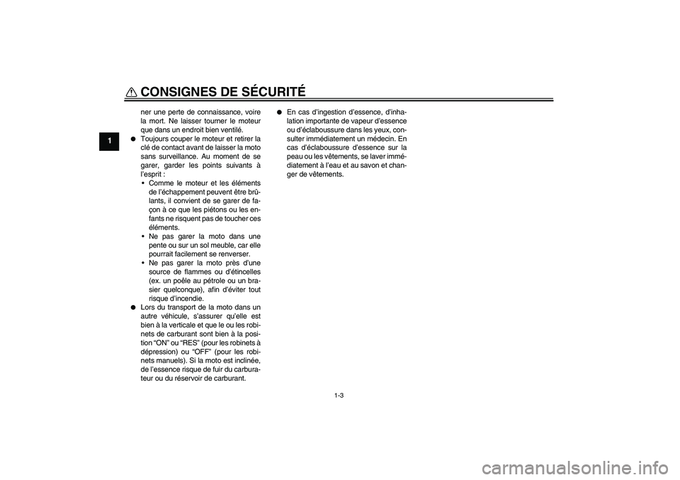 YAMAHA TTR50 2007  Notices Demploi (in French) CONSIGNES DE SÉCURITÉ
1-3
1
ner une perte de connaissance, voire
la mort. Ne laisser tourner le moteur
que dans un endroit bien ventilé.

Toujours couper le moteur et retirer la
clé de contact av