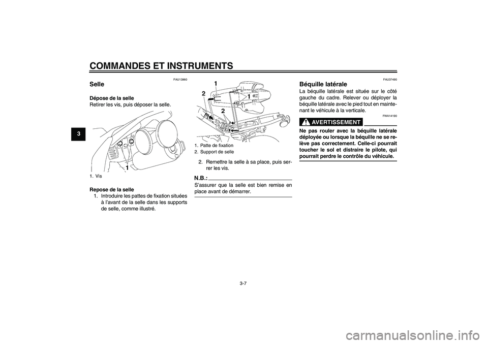 YAMAHA TTR50 2007  Notices Demploi (in French) COMMANDES ET INSTRUMENTS
3-7
3
FAU13960
Selle Dépose de la selle
Retirer les vis, puis déposer la selle.
Repose de la selle
1. Introduire les pattes de fixation situées
à l’avant de la selle dan