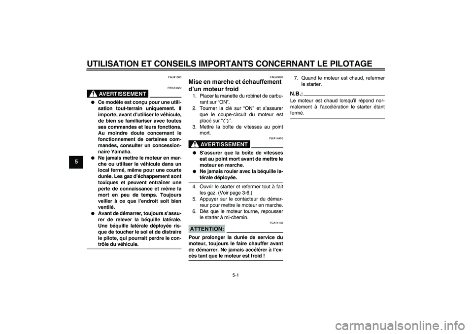 YAMAHA TTR50 2007 Notices Demploi (in French) UTILISATION ET CONSEILS IMPORTANTS CONCERNANT LE PILOTAGE
5-1
5
FAU41680
AVERTISSEMENT
FWA14620
Ce modèle est conçu pour une utili-
sation tout-terrain uniquement. Il
importe, avant d’utiliser l YAMAHA TTR50 2007 Notices Demploi (in French) UTILISATION ET CONSEILS IMPORTANTS CONCERNANT LE PILOTAGE
5-1
5
FAU41680
AVERTISSEMENT
FWA14620
Ce modèle est conçu pour une utili-
sation tout-terrain uniquement. Il
importe, avant d’utiliser l