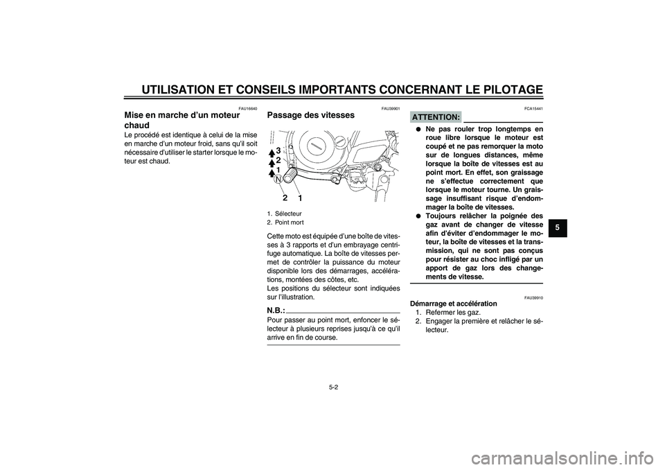 YAMAHA TTR50 2007 Notices Demploi (in French) UTILISATION ET CONSEILS IMPORTANTS CONCERNANT LE PILOTAGE
5-2
5
FAU16640
Mise en marche d’un moteur
chaud Le procédé est identique à celui de la mise
en marche d’un moteur froid, sans qu’il YAMAHA TTR50 2007 Notices Demploi (in French) UTILISATION ET CONSEILS IMPORTANTS CONCERNANT LE PILOTAGE
5-2
5
FAU16640
Mise en marche d’un moteur
chaud Le procédé est identique à celui de la mise
en marche d’un moteur froid, sans qu’il