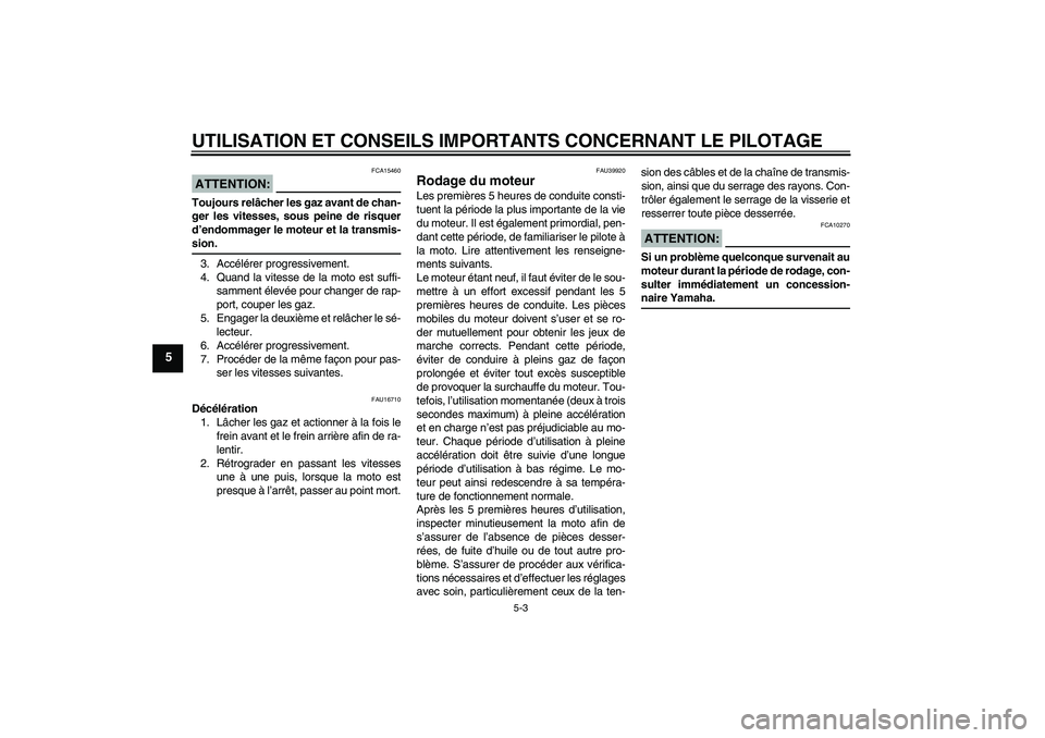 YAMAHA TTR50 2007 Notices Demploi (in French) UTILISATION ET CONSEILS IMPORTANTS CONCERNANT LE PILOTAGE
5-3
5
ATTENTION:
FCA15460
Toujours relâcher les gaz avant de chan-
ger les vitesses, sous peine de risquer
d’endommager le moteur et la tra YAMAHA TTR50 2007 Notices Demploi (in French) UTILISATION ET CONSEILS IMPORTANTS CONCERNANT LE PILOTAGE
5-3
5
ATTENTION:
FCA15460
Toujours relâcher les gaz avant de chan-
ger les vitesses, sous peine de risquer
d’endommager le moteur et la tra