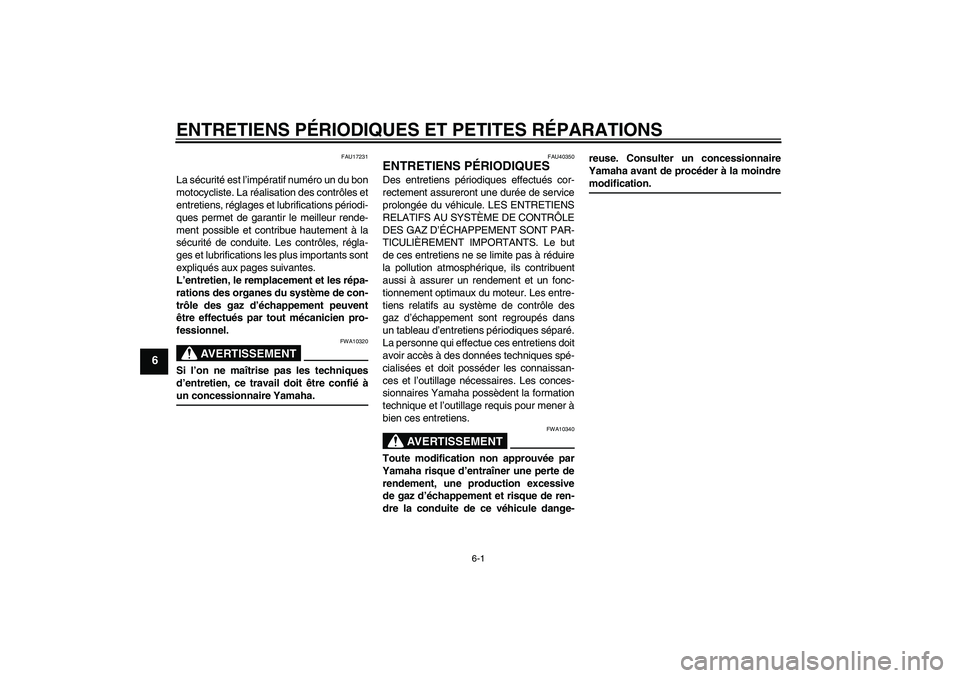 YAMAHA TTR50 2007 Notices Demploi (in French) ENTRETIENS PÉRIODIQUES ET PETITES RÉPARATIONS
6-1
6
FAU17231
La sécurité est l’impératif numéro un du bon
motocycliste. La réalisation des contrôles et
entretiens, réglages et lubrification YAMAHA TTR50 2007 Notices Demploi (in French) ENTRETIENS PÉRIODIQUES ET PETITES RÉPARATIONS
6-1
6
FAU17231
La sécurité est l’impératif numéro un du bon
motocycliste. La réalisation des contrôles et
entretiens, réglages et lubrification