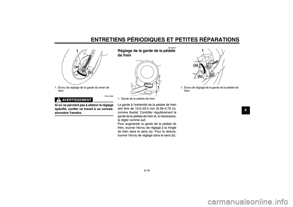 YAMAHA TTR50 2007  Notices Demploi (in French) ENTRETIENS PÉRIODIQUES ET PETITES RÉPARATIONS
6-16
6
AVERTISSEMENT
FWA10650
Si on ne parvient pas à obtenir le réglage
spécifié, confier ce travail à un conces-sionnaire Yamaha.
FAU39811
Régla