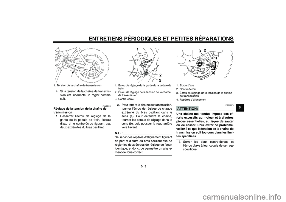 YAMAHA TTR50 2007 Notices Demploi (in French) ENTRETIENS PÉRIODIQUES ET PETITES RÉPARATIONS
6-18
6
4. Si la tension de la chaîne de transmis-
sion est incorrecte, la régler comme
suit.
FAU40110
Réglage de la tension de la chaîne de
transmi YAMAHA TTR50 2007 Notices Demploi (in French) ENTRETIENS PÉRIODIQUES ET PETITES RÉPARATIONS
6-18
6
4. Si la tension de la chaîne de transmis-
sion est incorrecte, la régler comme
suit.
FAU40110
Réglage de la tension de la chaîne de
transmi