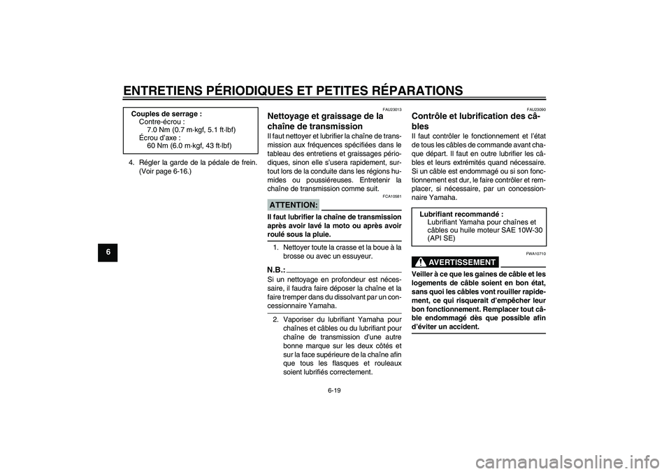 YAMAHA TTR50 2007 Notices Demploi (in French) ENTRETIENS PÉRIODIQUES ET PETITES RÉPARATIONS
6-19
6
4. Régler la garde de la pédale de frein.
(Voir page 6-16.)
FAU23013
Nettoyage et graissage de la
chaîne de transmission Il faut nettoyer et YAMAHA TTR50 2007 Notices Demploi (in French) ENTRETIENS PÉRIODIQUES ET PETITES RÉPARATIONS
6-19
6
4. Régler la garde de la pédale de frein.
(Voir page 6-16.)
FAU23013
Nettoyage et graissage de la
chaîne de transmission Il faut nettoyer et