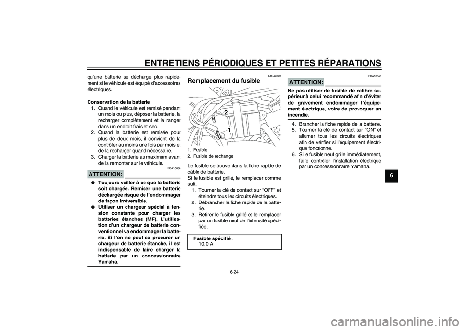 YAMAHA TTR50 2007 Notices Demploi (in French) ENTRETIENS PÉRIODIQUES ET PETITES RÉPARATIONS
6-24
6
qu’une batterie se décharge plus rapide-
ment si le véhicule est équipé d’accessoires
électriques.
Conservation de la batterie
1. Quand YAMAHA TTR50 2007 Notices Demploi (in French) ENTRETIENS PÉRIODIQUES ET PETITES RÉPARATIONS
6-24
6
qu’une batterie se décharge plus rapide-
ment si le véhicule est équipé d’accessoires
électriques.
Conservation de la batterie
1. Quand