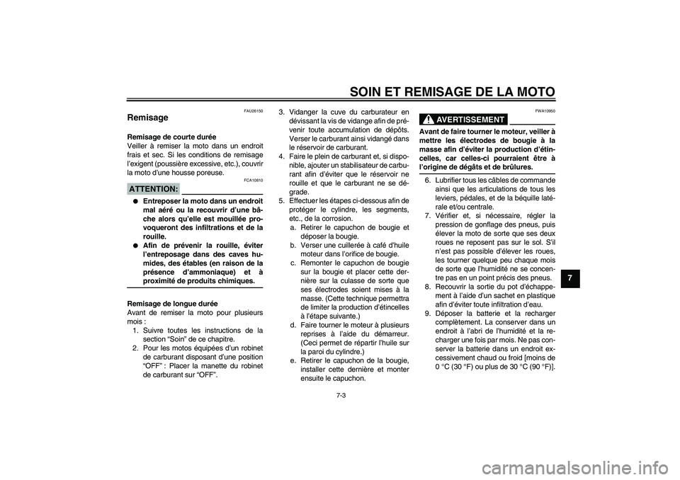 YAMAHA TTR50 2007 Notices Demploi (in French) SOIN ET REMISAGE DE LA MOTO
7-3
7
FAU26150
Remisage Remisage de courte durée
Veiller à remiser la moto dans un endroit
frais et sec. Si les conditions de remisage
l’exigent (poussière excessive, YAMAHA TTR50 2007 Notices Demploi (in French) SOIN ET REMISAGE DE LA MOTO
7-3
7
FAU26150
Remisage Remisage de courte durée
Veiller à remiser la moto dans un endroit
frais et sec. Si les conditions de remisage
l’exigent (poussière excessive,
