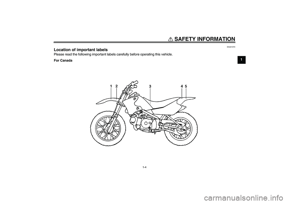 YAMAHA TTR90 2007  Owners Manual SAFETY INFORMATION
1-4
1
EAU41370
Location of important labels Please read the following important labels carefully before operating this vehicle.
For Canada
U3P281E0.book  Page 4  Monday, April 17, 2