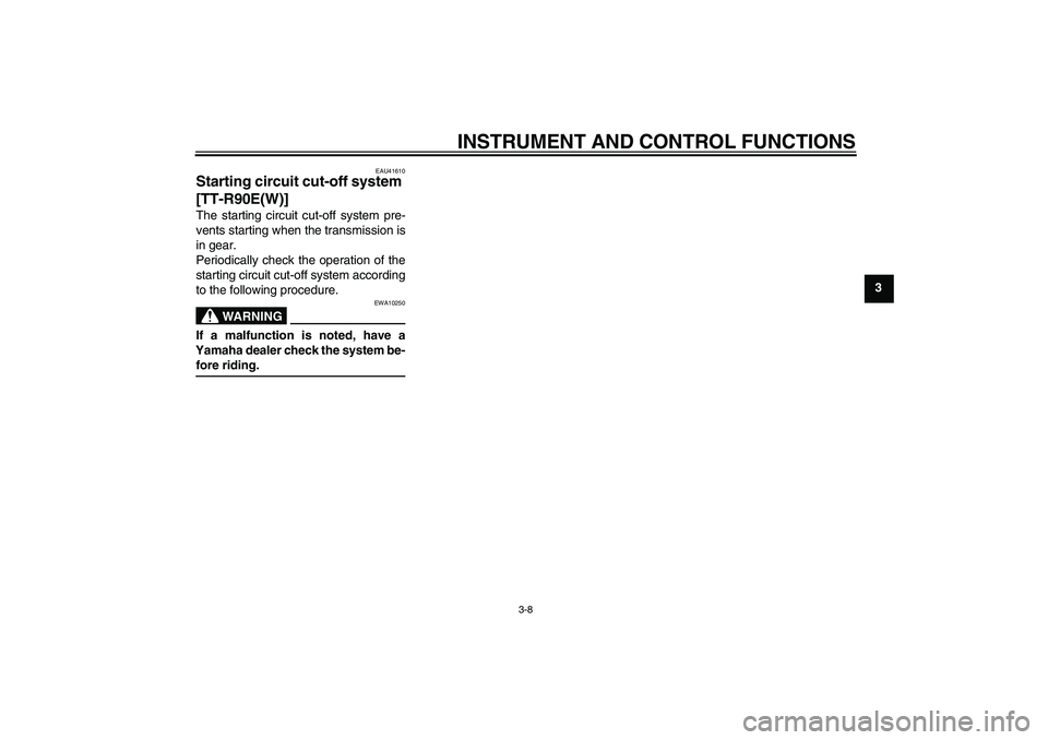 YAMAHA TTR90 2007  Owners Manual INSTRUMENT AND CONTROL FUNCTIONS
3-8
3
EAU41610
Starting circuit cut-off system 
[TT-R90E(W)]The starting circuit cut-off system pre-
vents starting when the transmission is
in gear.
Periodically chec