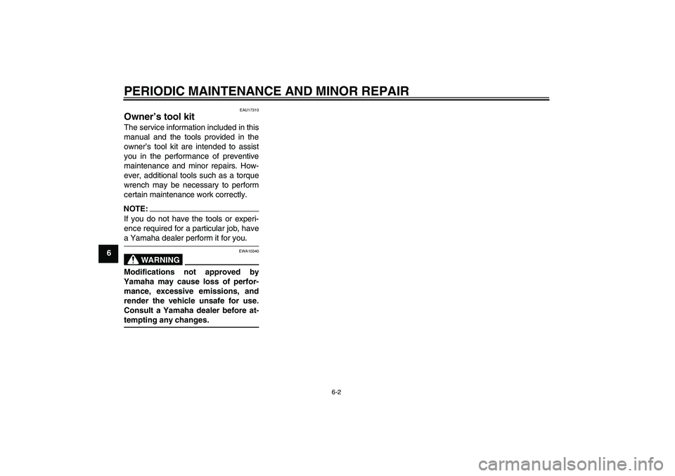 YAMAHA TTR90 2007  Owners Manual PERIODIC MAINTENANCE AND MINOR REPAIR
6-2
6
EAU17310
Owner’s tool kit The service information included in this
manual and the tools provided in the
owner’s tool kit are intended to assist
you in t