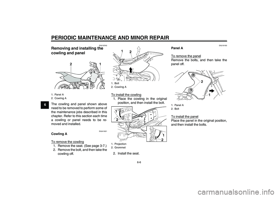 YAMAHA TTR90 2007  Owners Manual PERIODIC MAINTENANCE AND MINOR REPAIR
6-6
6
EAU18740
Removing and installing the 
cowling and panel The cowling and panel shown above
need to be removed to perform some of
the maintenance jobs describ