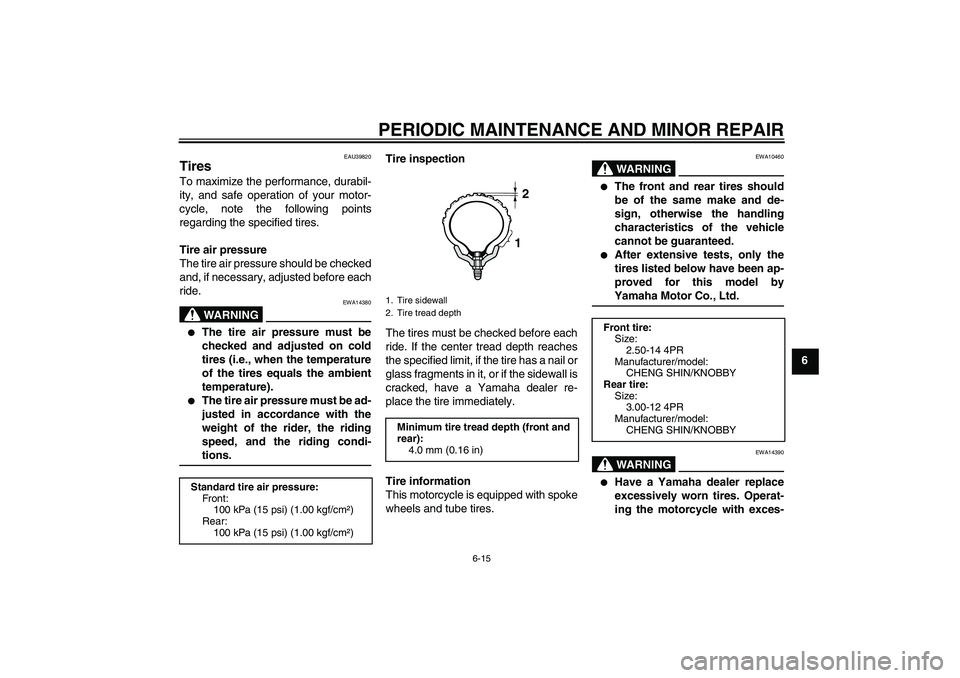 YAMAHA TTR90 2007  Owners Manual PERIODIC MAINTENANCE AND MINOR REPAIR
6-15
6
EAU39820
Tires To maximize the performance, durabil-
ity, and safe operation of your motor-
cycle, note the following points
regarding the specified tires.