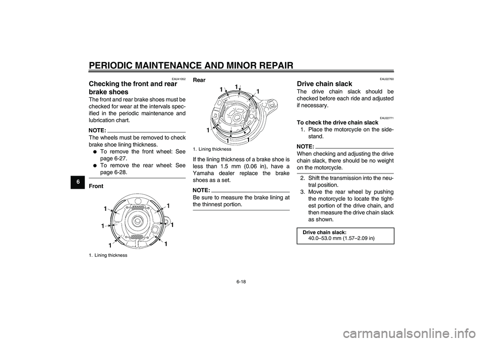 YAMAHA TTR90 2007  Owners Manual PERIODIC MAINTENANCE AND MINOR REPAIR
6-18
6
EAU41052
Checking the front and rear 
brake shoes The front and rear brake shoes must be
checked for wear at the intervals spec-
ified in the periodic main