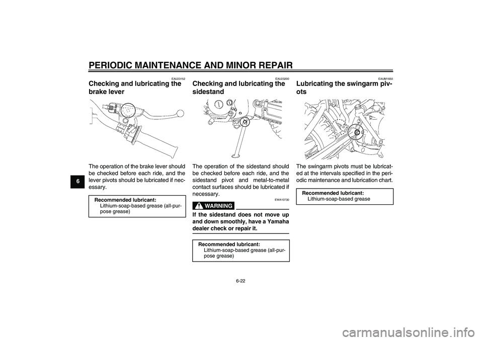 YAMAHA TTR90 2007  Owners Manual PERIODIC MAINTENANCE AND MINOR REPAIR
6-22
6
EAU23152
Checking and lubricating the 
brake lever The operation of the brake lever should
be checked before each ride, and the
lever pivots should be lubr