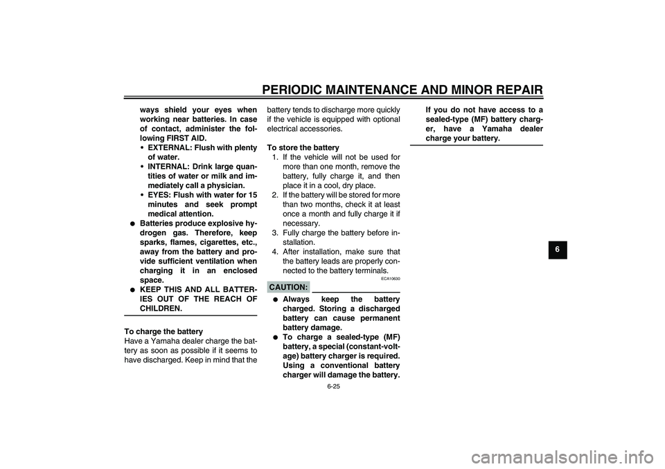 YAMAHA TTR90 2007  Owners Manual PERIODIC MAINTENANCE AND MINOR REPAIR
6-25
6 ways shield your eyes when
working near batteries. In case
of contact, administer the fol-
lowing FIRST AID.
EXTERNAL: Flush with plenty
of water.
INTERN