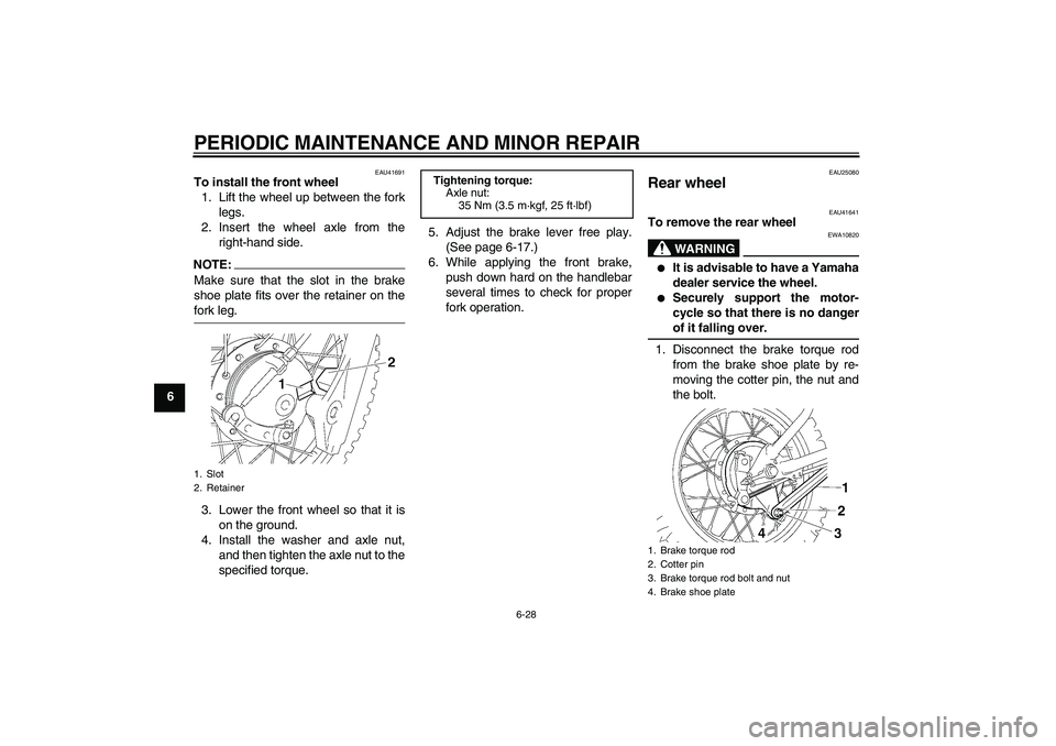 YAMAHA TTR90 2007 Owners Manual PERIODIC MAINTENANCE AND MINOR REPAIR
6-28
6
EAU41691
To install the front wheel
1. Lift the wheel up between the fork
legs.
2. Insert the wheel axle from the
right-hand side.NOTE:Make sure that the s YAMAHA TTR90 2007 Owners Manual PERIODIC MAINTENANCE AND MINOR REPAIR
6-28
6
EAU41691
To install the front wheel
1. Lift the wheel up between the fork
legs.
2. Insert the wheel axle from the
right-hand side.NOTE:Make sure that the s