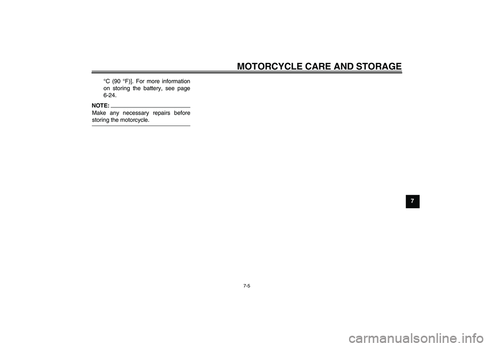 YAMAHA TTR90 2007  Owners Manual MOTORCYCLE CARE AND STORAGE
7-5
7 °C (90 °F)]. For more information
on storing the battery, see page
6-24.
NOTE:Make any necessary repairs beforestoring the motorcycle.
U3P281E0.book  Page 5  Monday