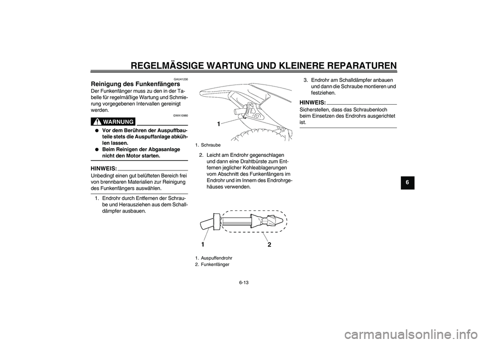 YAMAHA TTR90 2007  Betriebsanleitungen (in German) REGELMÄSSIGE WARTUNG UND KLEINERE REPARATUREN
6-13
6
GAU41230
Reinigung des Funkenfängers Der Funkenfänger muss zu den in der Ta-
belle für regelmäßige Wartung und Schmie-
rung vorgegebenen Inte