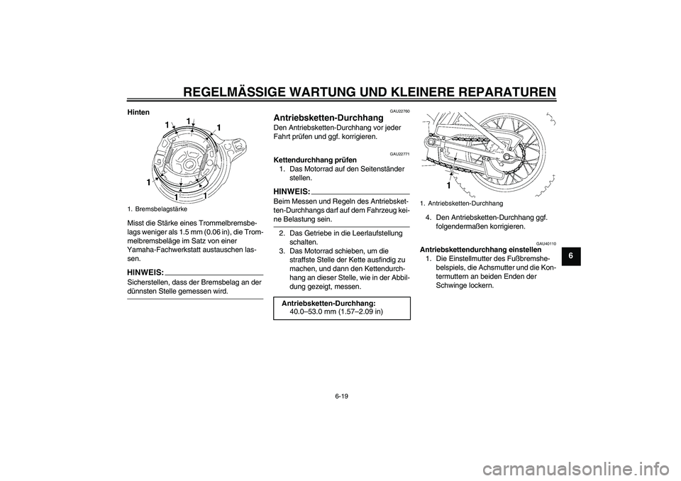 YAMAHA TTR90 2007  Betriebsanleitungen (in German) REGELMÄSSIGE WARTUNG UND KLEINERE REPARATUREN
6-19
6
Hinten
Misst die Stärke eines Trommelbremsbe-
lags weniger als 1.5 mm (0.06 in), die Trom-
melbremsbeläge im Satz von einer 
Yamaha-Fachwerkstat