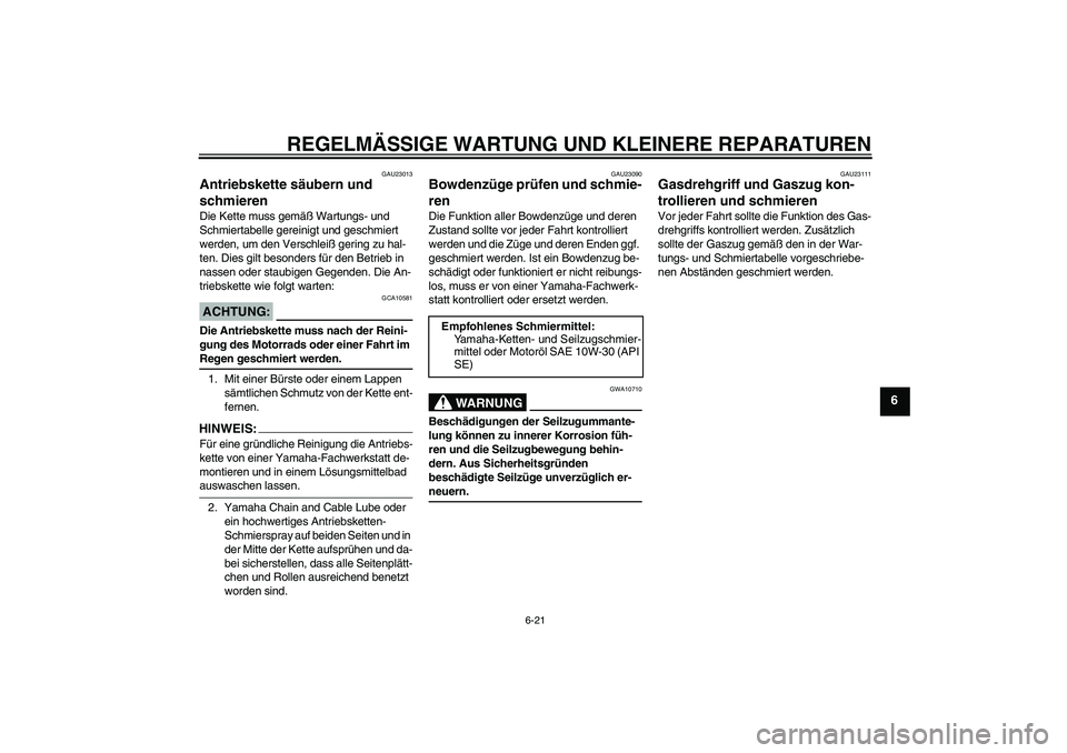 YAMAHA TTR90 2007  Betriebsanleitungen (in German) REGELMÄSSIGE WARTUNG UND KLEINERE REPARATUREN
6-21
6
GAU23013
Antriebskette säubern und 
schmieren Die Kette muss gemäß Wartungs- und 
Schmiertabelle gereinigt und geschmiert 
werden, um den Versc