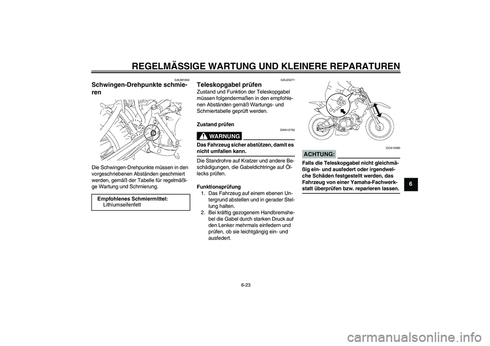 YAMAHA TTR90 2007  Betriebsanleitungen (in German) REGELMÄSSIGE WARTUNG UND KLEINERE REPARATUREN
6-23
6
GAUM1650
Schwingen-Drehpunkte schmie-
ren Die Schwingen-Drehpunkte müssen in den 
vorgeschriebenen Abständen geschmiert 
werden, gemäß der Tab