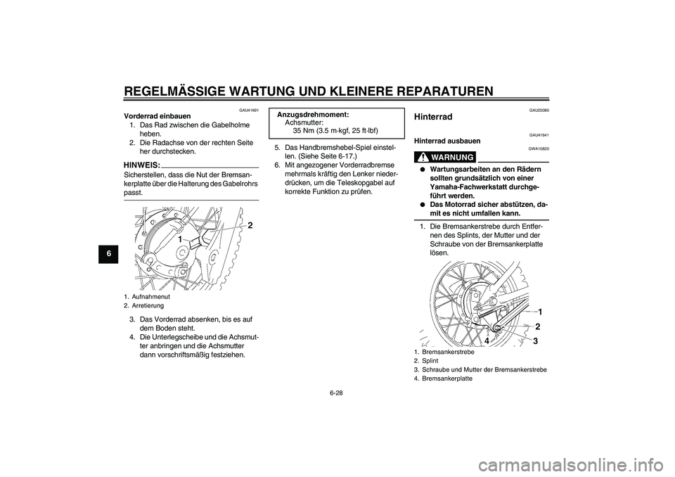 YAMAHA TTR90 2007  Betriebsanleitungen (in German) REGELMÄSSIGE WARTUNG UND KLEINERE REPARATUREN
6-28
6
GAU41691
Vorderrad einbauen
1. Das Rad zwischen die Gabelholme 
heben.
2. Die Radachse von der rechten Seite 
her durchstecken.HINWEI
S:
Sicherste