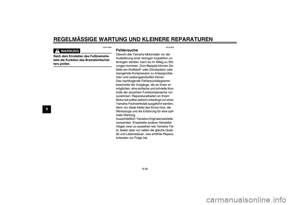 YAMAHA TTR90 2007  Betriebsanleitungen (in German) REGELMÄSSIGE WARTUNG UND KLEINERE REPARATUREN
6-30
6
WARNUNG
GWA10660
Nach dem Einstellen des Fußbremshe-
bels die Funktion des Bremslichtschal-ters prüfen.
GAU25850
Fehlersuche Obwohl alle Yamaha-