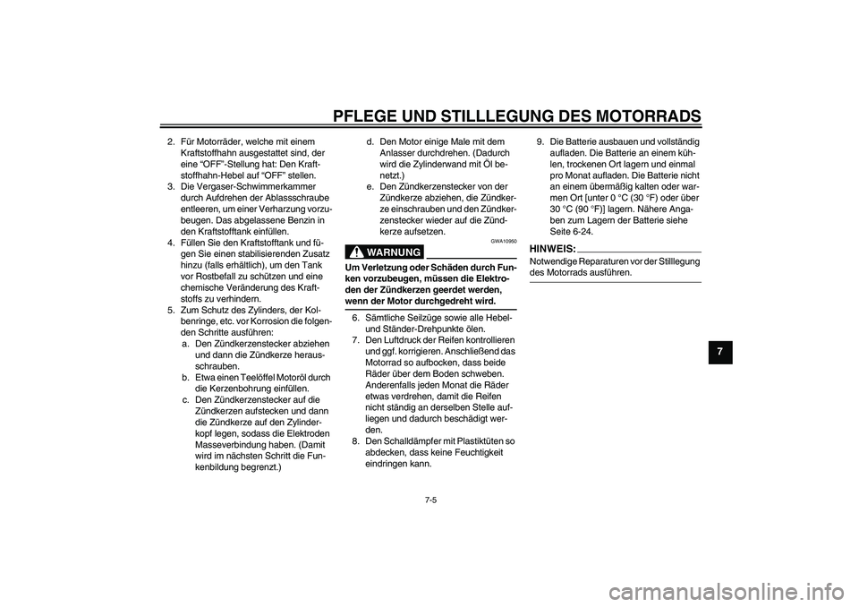 YAMAHA TTR90 2007  Betriebsanleitungen (in German) PFLEGE UND STILLLEGUNG DES MOTORRADS
7-5
7
2. Für Motorräder, welche mit einem 
Kraftstoffhahn ausgestattet sind, der 
eine “OFF”-Stellung hat: Den Kraft-
stoffhahn-Hebel auf “OFF” stellen.
