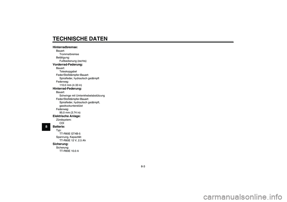 YAMAHA TTR90 2007  Betriebsanleitungen (in German) TECHNISCHE DATEN
8-3
8
Hinterradbremse:Bauart:
Trommelbremse
Betätigung:
Fußbedienung (rechts)Vorderrad-Federung:Bauart:
Teleskopgabel
Feder/Stoßdämpfer-Bauart:
Spiralfeder, hydraulisch gedämpft
