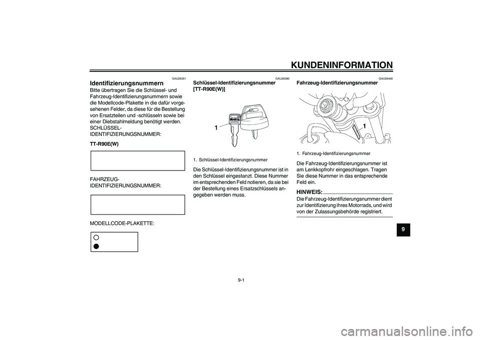 YAMAHA TTR90 2007  Betriebsanleitungen (in German) KUNDENINFORMATION
9-1
9
GAU26351
Identifizierungsnummern Bitte übertragen Sie die Schlüssel- und 
Fahrzeug-Identifizierungsnummern sowie 
die Modellcode-Plakette in die dafür vorge-
sehenen Felder,