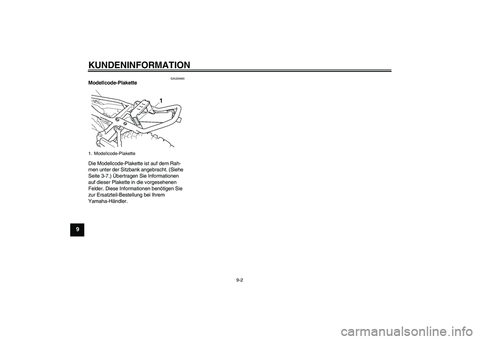YAMAHA TTR90 2007  Betriebsanleitungen (in German) KUNDENINFORMATION
9-2
9
GAU26480
Modellcode-Plakette 
Die Modellcode-Plakette ist auf dem Rah-
men unter der Sitzbank angebracht. (Siehe 
Seite 3-7.) Übertragen Sie Informationen 
auf dieser Plakette