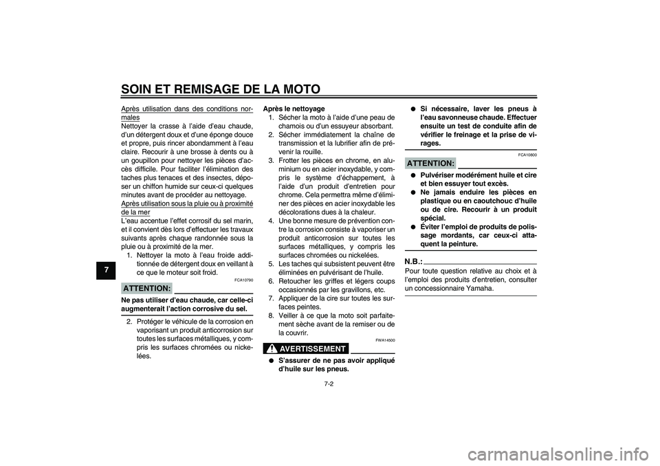 YAMAHA TTR90 2007  Notices Demploi (in French) SOIN ET REMISAGE DE LA MOTO
7-2
7
Après utilisation dans des conditions nor-malesNettoyer la crasse à l’aide d’eau chaude,
d’un détergent doux et d’une éponge douce
et propre, puis rincer 