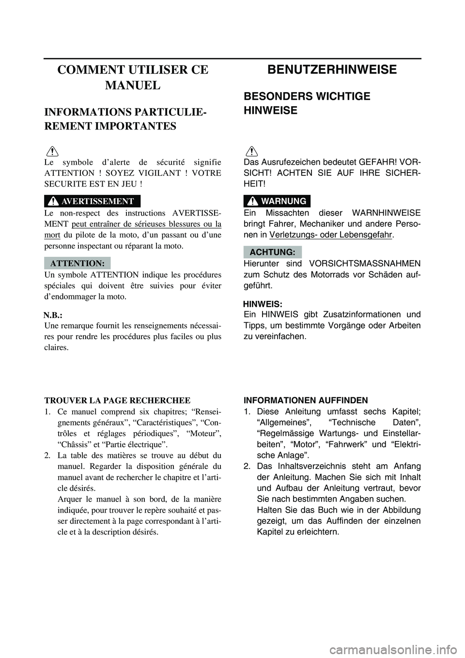 YAMAHA TTR90 2006 Owners Manual BENUTZERHINWEISE
BESONDERS WICHTIGE
HINWEISE
Das Ausrufezeichen bedeutet GEFAHR! VOR-
SICHT! ACHTEN SIE AUF IHRE SICHER-
HEIT!
Ein Missachten dieser WARNHINWEISE
bringt Fahrer, Mechaniker und andere YAMAHA TTR90 2006 Owners Manual BENUTZERHINWEISE
BESONDERS WICHTIGE
HINWEISE
Das Ausrufezeichen bedeutet GEFAHR! VOR-
SICHT! ACHTEN SIE AUF IHRE SICHER-
HEIT!
Ein Missachten dieser WARNHINWEISE
bringt Fahrer, Mechaniker und andere