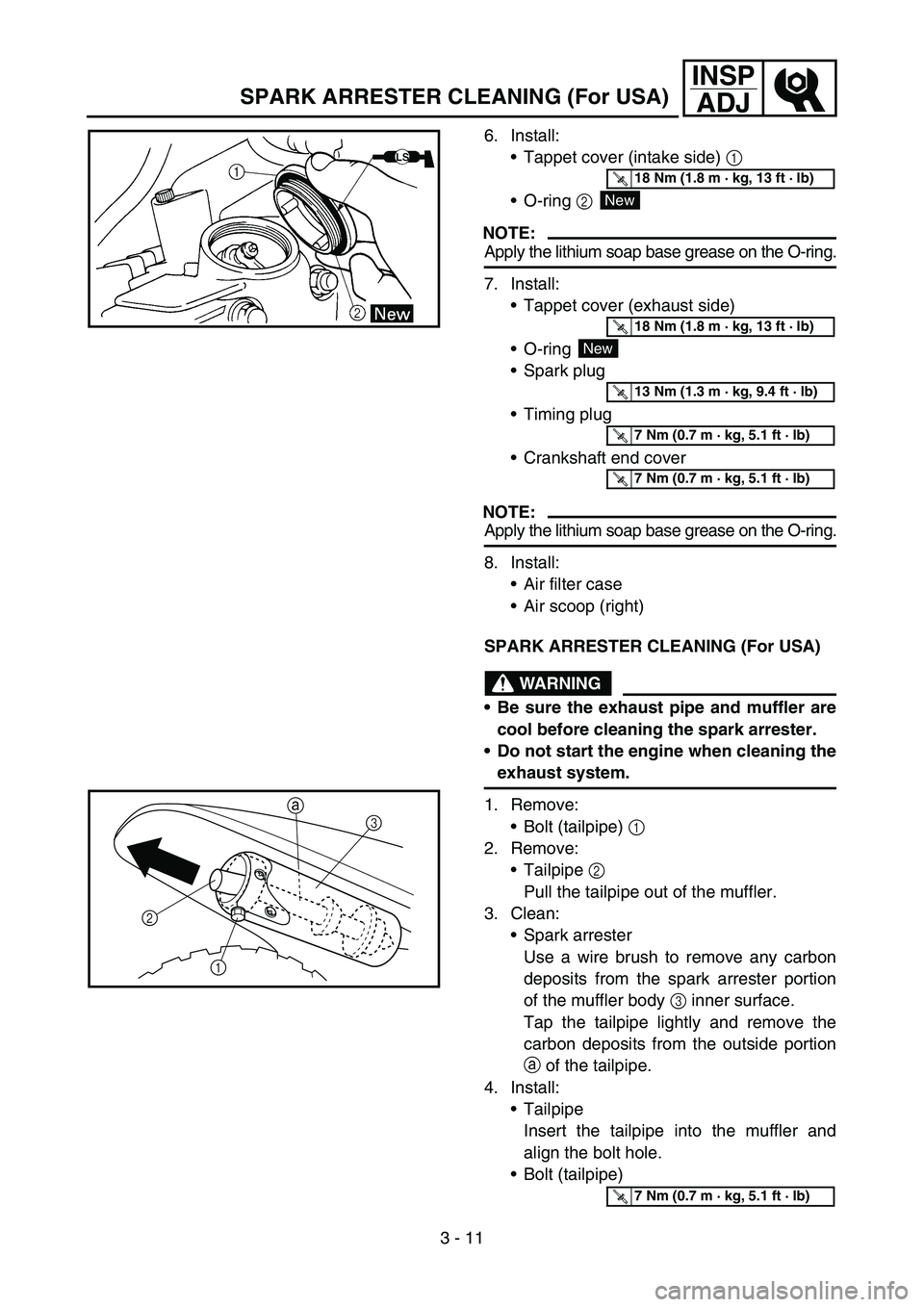 YAMAHA TTR90 2006 Owners Manual 3 - 11
INSP
ADJ
SPARK ARRESTER CLEANING (For USA)
6. Install:
Tappet cover (intake side) 1
O-ring 2
NOTE:
Apply the lithium soap base grease on the O-ring.
7. Install:
Tappet cover (exhaust side)
YAMAHA TTR90 2006 Owners Manual 3 - 11
INSP
ADJ
SPARK ARRESTER CLEANING (For USA)
6. Install:
Tappet cover (intake side) 1
O-ring 2
NOTE:
Apply the lithium soap base grease on the O-ring.
7. Install:
Tappet cover (exhaust side)