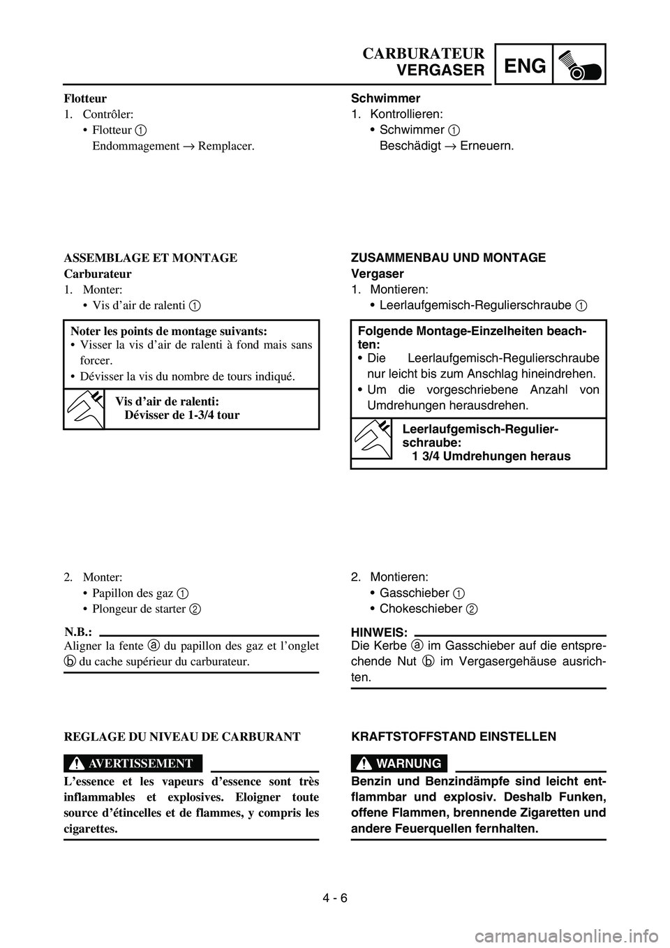 YAMAHA TTR90 2006 Owners Manual 4 - 6
ENG
Schwimmer
1. Kontrollieren:
Schwimmer 1
Beschädigt → Erneuern.
ZUSAMMENBAU UND MONTAGE
Vergaser
1. Montieren:
Leerlaufgemisch-Regulierschraube 1
Folgende Montage-Einzelheiten beach-
te YAMAHA TTR90 2006 Owners Manual 4 - 6
ENG
Schwimmer
1. Kontrollieren:
Schwimmer 1
Beschädigt → Erneuern.
ZUSAMMENBAU UND MONTAGE
Vergaser
1. Montieren:
Leerlaufgemisch-Regulierschraube 1
Folgende Montage-Einzelheiten beach-
te