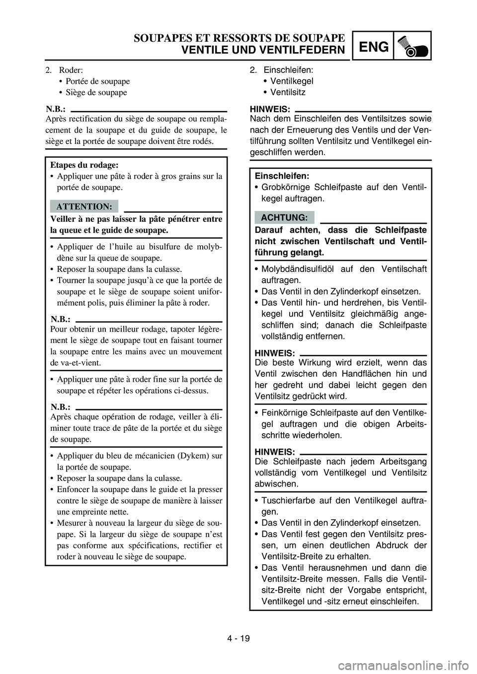 YAMAHA TTR90 2006 Owners Manual 4 - 19
ENG
2. Einschleifen:
Ventilkegel
Ventilsitz
HINWEIS:
Nach dem Einschleifen des Ventilsitzes sowie
nach der Erneuerung des Ventils und der Ven-
tilführung sollten Ventilsitz und Ventilkegel e YAMAHA TTR90 2006 Owners Manual 4 - 19
ENG
2. Einschleifen:
Ventilkegel
Ventilsitz
HINWEIS:
Nach dem Einschleifen des Ventilsitzes sowie
nach der Erneuerung des Ventils und der Ven-
tilführung sollten Ventilsitz und Ventilkegel e