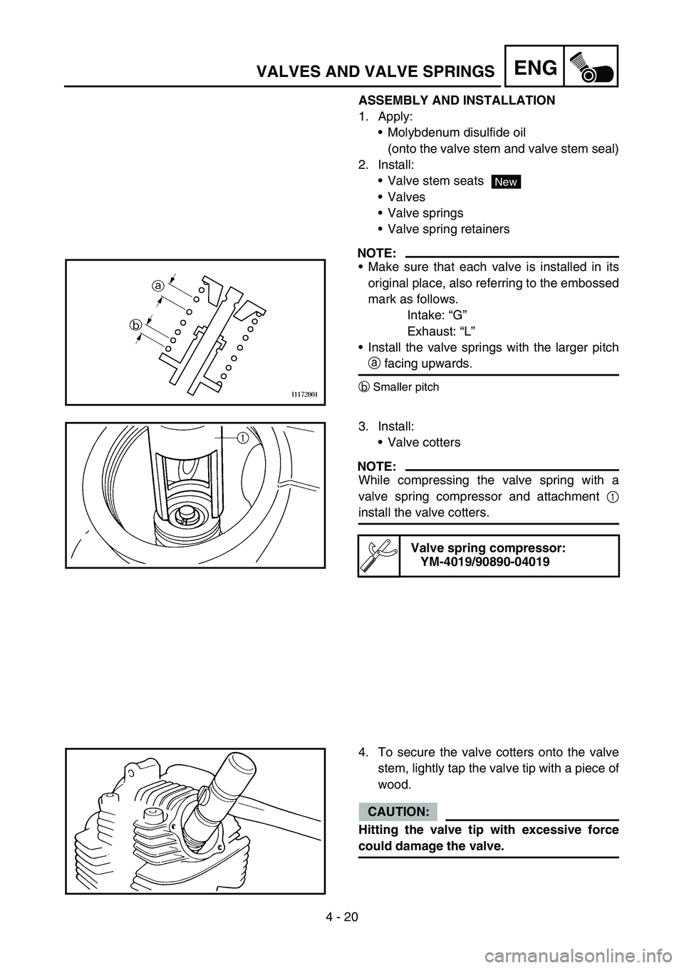 YAMAHA TTR90 2006  Owners Manual 4 - 20
ENGVALVES AND VALVE SPRINGS
ASSEMBLY AND INSTALLATION
1. Apply:
Molybdenum disulfide oil
(onto the valve stem and valve stem seal)
2. Install:
Valve stem seats
Valves
Valve springs
Valve s