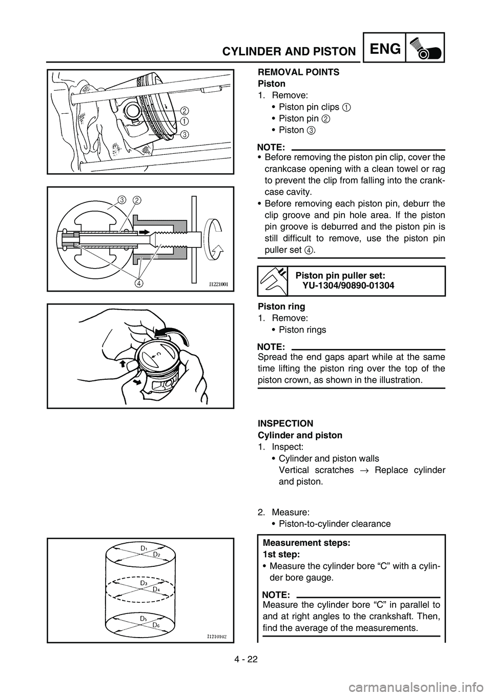 YAMAHA TTR90 2006 Owners Manual 4 - 22
ENGCYLINDER AND PISTON
REMOVAL POINTS
Piston
1. Remove:
Piston pin clips 1
Piston pin 2
Piston 3
NOTE:
Before removing the piston pin clip, cover the
crankcase opening with a clean towel YAMAHA TTR90 2006 Owners Manual 4 - 22
ENGCYLINDER AND PISTON
REMOVAL POINTS
Piston
1. Remove:
Piston pin clips 1
Piston pin 2
Piston 3
NOTE:
Before removing the piston pin clip, cover the
crankcase opening with a clean towel