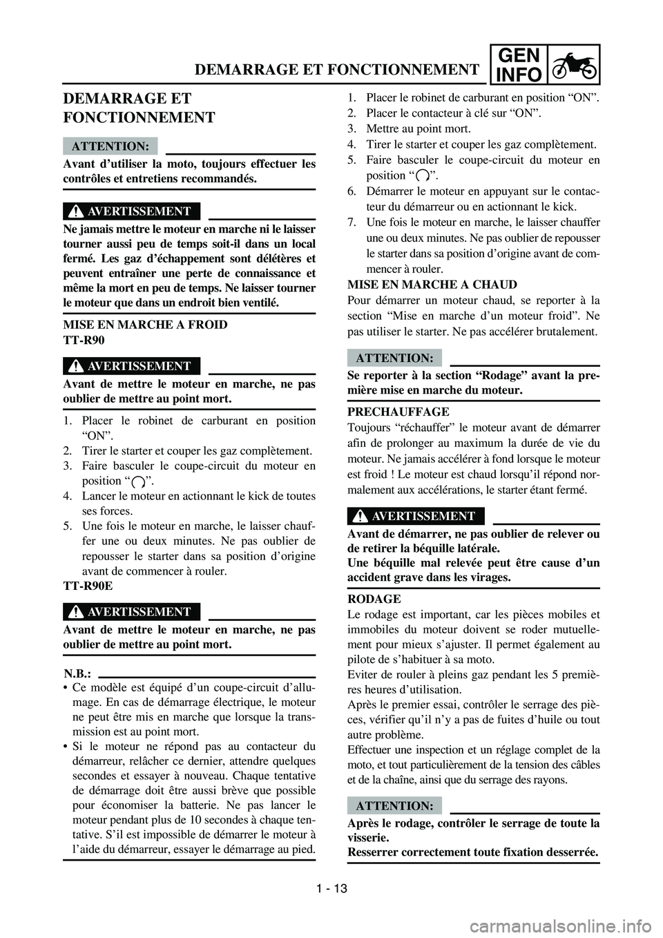 YAMAHA TTR90 2006 Owners Manual GEN
INFO
DEMARRAGE ET FONCTIONNEMENT
DEMARRAGE ET
FONCTIONNEMENT
ATTENTION:
Avant d’utiliser la moto, toujours effectuer les
contrôles et entretiens recommandés.
AVERTISSEMENT
Ne jamais mettre le YAMAHA TTR90 2006 Owners Manual GEN
INFO
DEMARRAGE ET FONCTIONNEMENT
DEMARRAGE ET
FONCTIONNEMENT
ATTENTION:
Avant d’utiliser la moto, toujours effectuer les
contrôles et entretiens recommandés.
AVERTISSEMENT
Ne jamais mettre le