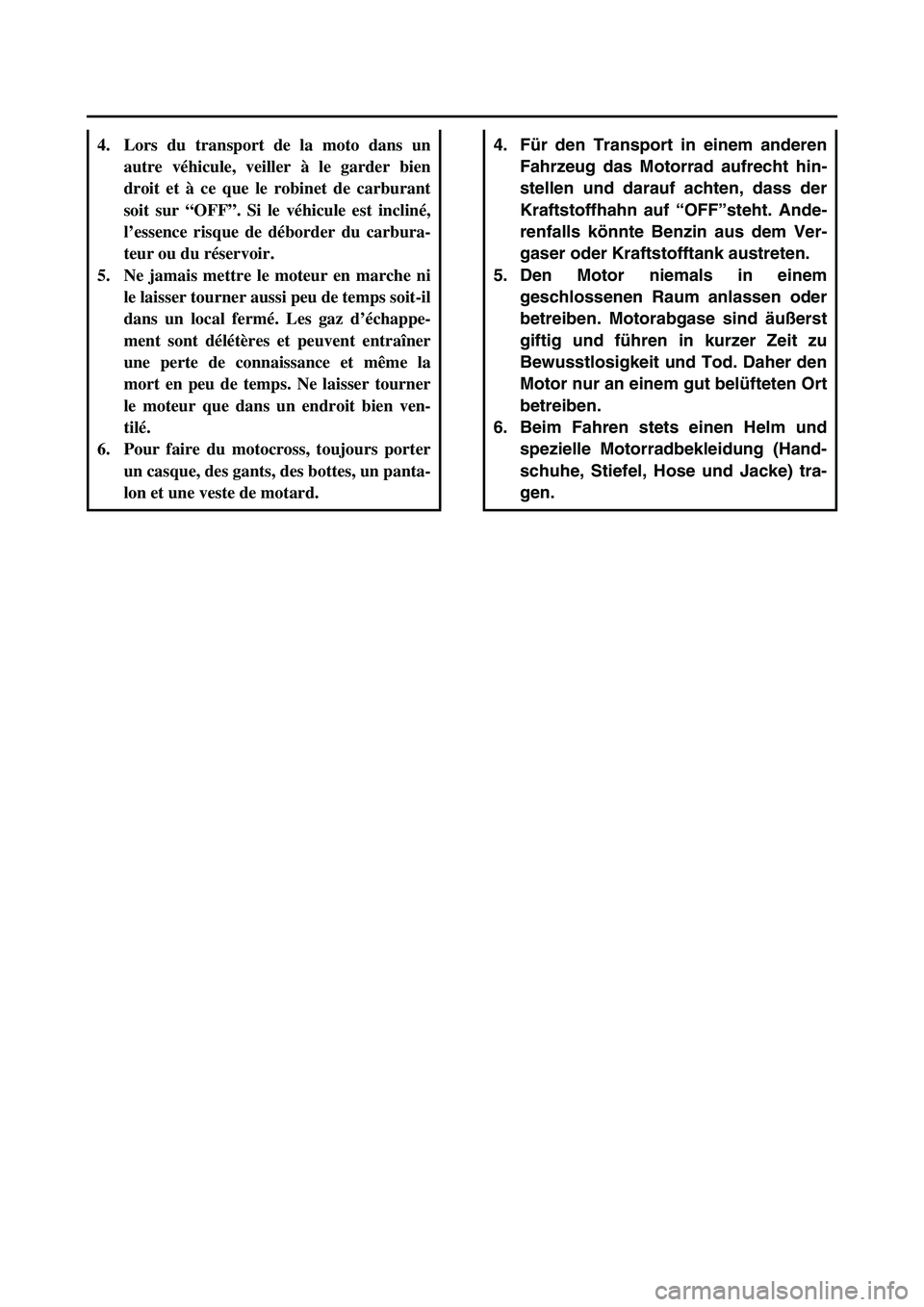 YAMAHA TTR90 2006 Owners Manual 4. Für den Transport in einem anderen
Fahrzeug das Motorrad aufrecht hin-
stellen und darauf achten, dass der
Kraftstoffhahn auf “OFF”steht. Ande-
renfalls könnte Benzin aus dem Ver-
gaser oder YAMAHA TTR90 2006 Owners Manual 4. Für den Transport in einem anderen
Fahrzeug das Motorrad aufrecht hin-
stellen und darauf achten, dass der
Kraftstoffhahn auf “OFF”steht. Ande-
renfalls könnte Benzin aus dem Ver-
gaser oder