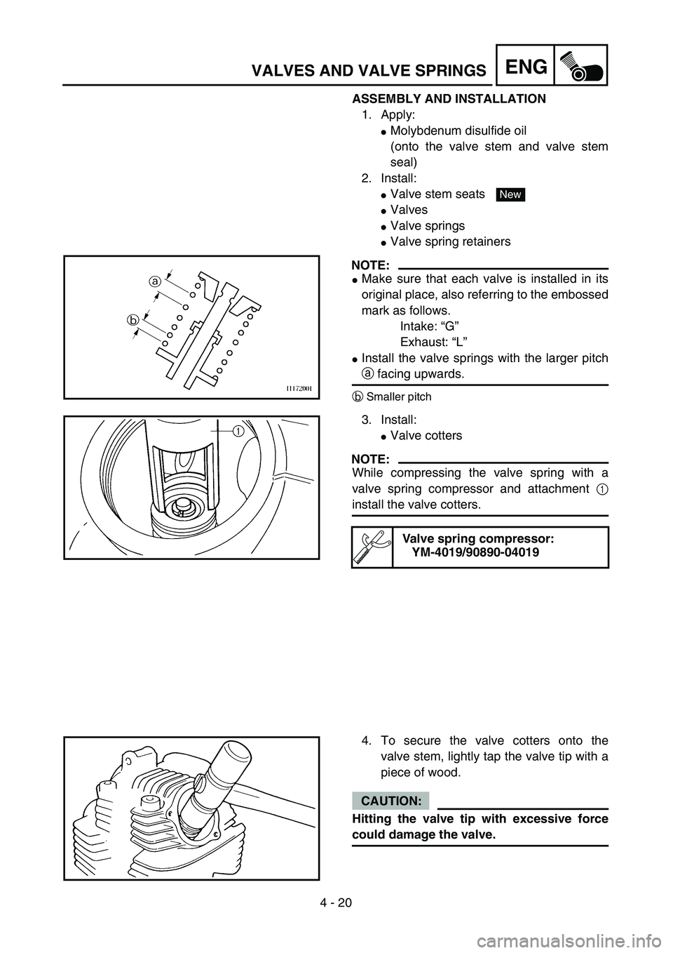 YAMAHA TTR90 2005  Notices Demploi (in French) 4 - 20
ENGVALVES AND VALVE SPRINGS
ASSEMBLY AND INSTALLATION
1. Apply:
Molybdenum disulfide oil
(onto the valve stem and valve stem
seal)
2. Install:
Valve stem seats 
Valves
Valve springs
Valve 