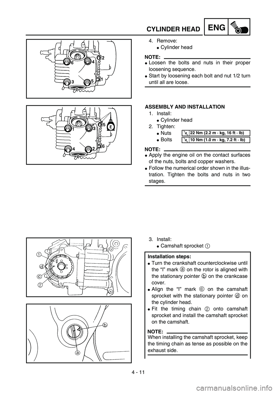 YAMAHA TTR90 2004 Owners Manual 4 - 11
ENGCYLINDER HEAD
4. Remove:
Cylinder head
NOTE:
Loosen the bolts and nuts in their proper
loosening sequence.
Start by loosening each bolt and nut 1/2 turn
until all are loose.
ASSEMBLY AND YAMAHA TTR90 2004 Owners Manual 4 - 11
ENGCYLINDER HEAD
4. Remove:
Cylinder head
NOTE:
Loosen the bolts and nuts in their proper
loosening sequence.
Start by loosening each bolt and nut 1/2 turn
until all are loose.
ASSEMBLY AND