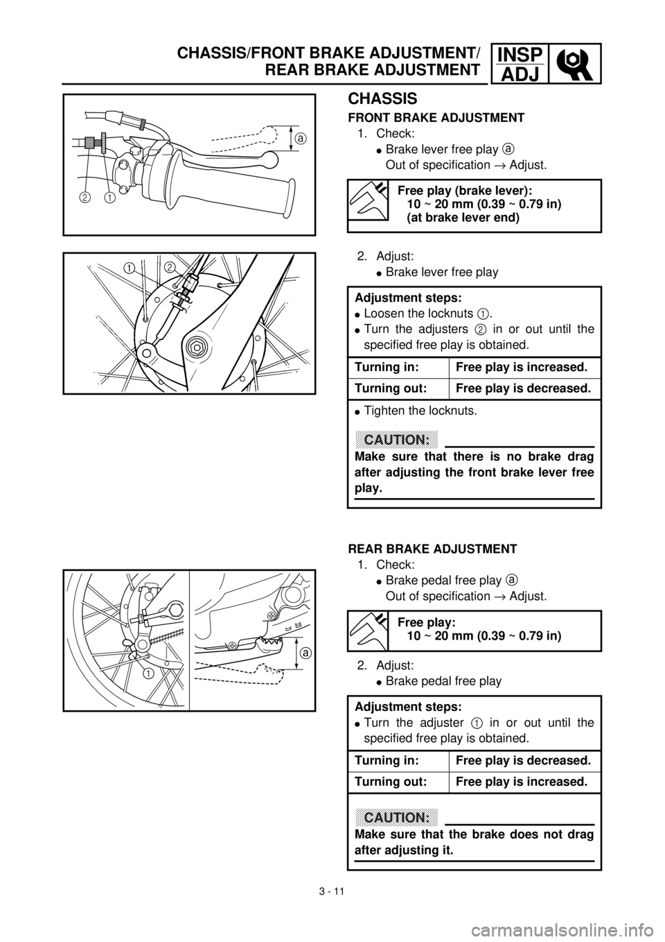 YAMAHA TTR90 2002 Owners Manual 3 - 11
INSP
ADJCHASSIS/FRONT BRAKE ADJUSTMENT/
REAR BRAKE ADJUSTMENT
CHASSIS
FRONT BRAKE ADJUSTMENT
1. Check:
lBrake lever free play a
Out of specification ® Adjust.
Free play (brake lever):
10 ~ 20 YAMAHA TTR90 2002 Owners Manual 3 - 11
INSP
ADJCHASSIS/FRONT BRAKE ADJUSTMENT/
REAR BRAKE ADJUSTMENT
CHASSIS
FRONT BRAKE ADJUSTMENT
1. Check:
lBrake lever free play a
Out of specification ® Adjust.
Free play (brake lever):
10 ~ 20