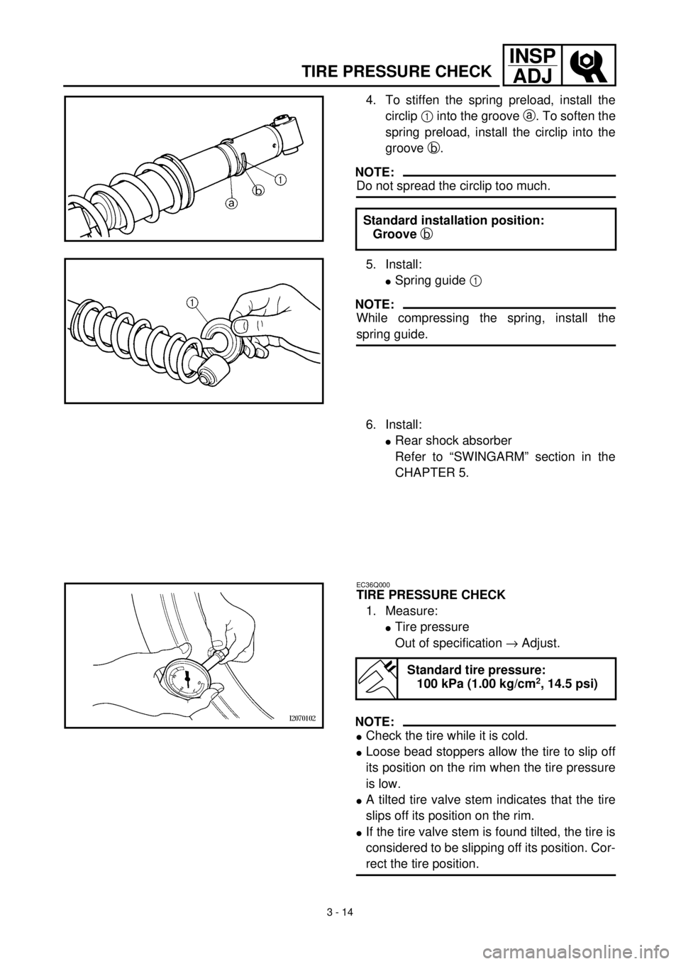 YAMAHA TTR90 2002  Owners Manual 3 - 14
INSP
ADJ
4. To stiffen the spring preload, install the
circlip 1 into the groove a. To soften the
spring preload, install the circlip into the
groove b.
NOTE:
Do not spread the circlip too much